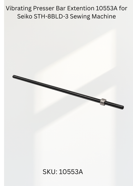Vibrating Presser Bar Extention 10553A for Seiko STH-8BLD-3 Sewing Machine