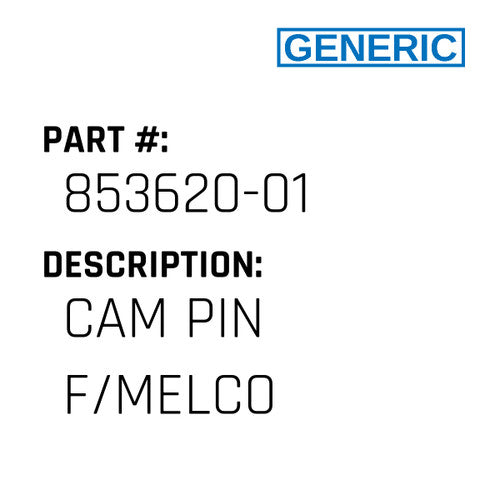 Cam Pin F/Melco - Generic #853620-01