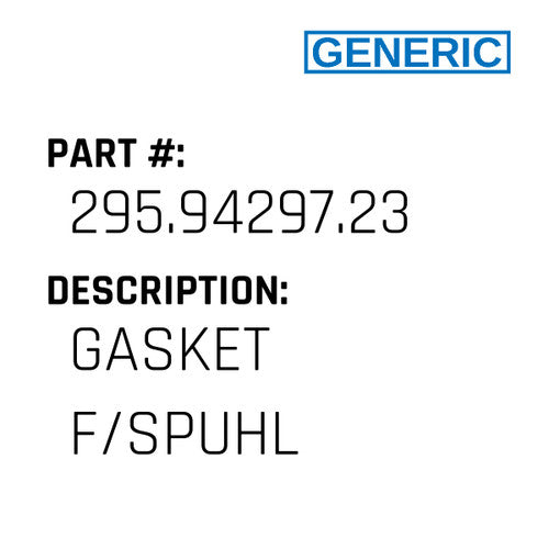 Gasket F/Spuhl - Generic #295.94297.23