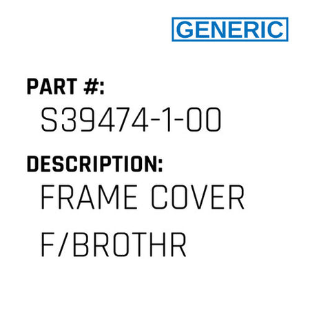 Frame Cover F/Brothr - Generic #S39474-1-00