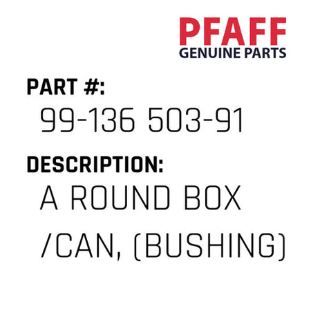 A Round Box /Can, (Bushing) - Pfaff #99-136 503-91