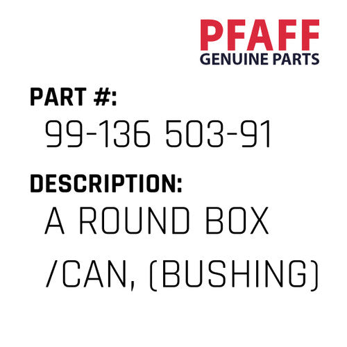 A Round Box /Can, (Bushing) - Pfaff #99-136 503-91