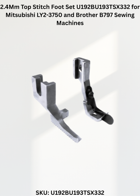 2.4Mm Top Stitch Foot Set U192BU193TSX332 for Mitsubishi LY2-3750 and Brother B797 Sewing Machines