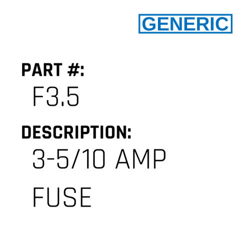 3-5/10 Amp Fuse - Generic #F3.5