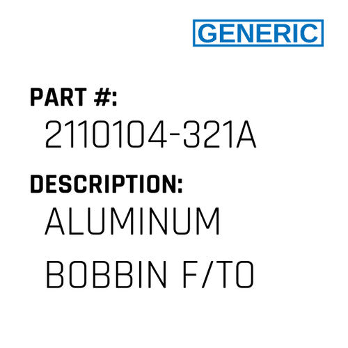 Aluminum Bobbin F/To - Generic #2110104-321A