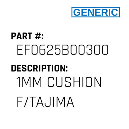 1Mm Cushion F/Tajima - Generic #EF0625B00300