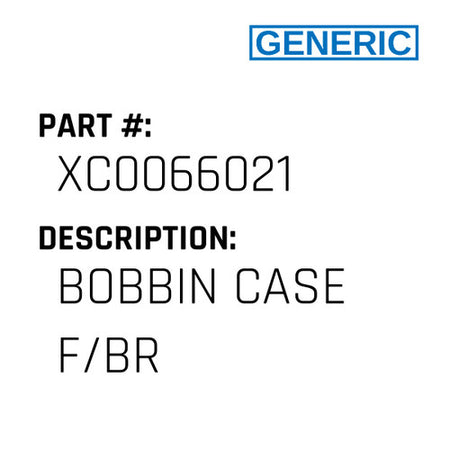 Bobbin Case F/Br - Generic #XC0066021