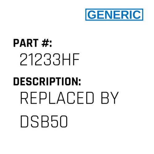 Replaced By Dsb50 - Generic #21233HF