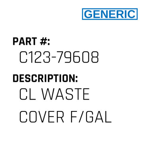 Cl Waste Cover F/Gal - Generic #C123-79608