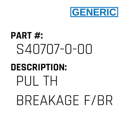 Pul Th Breakage F/Br - Generic #S40707-0-00