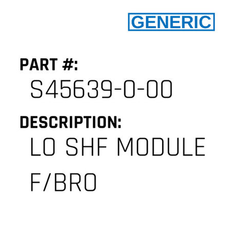 Lo Shf Module F/Bro - Generic #S45639-0-00