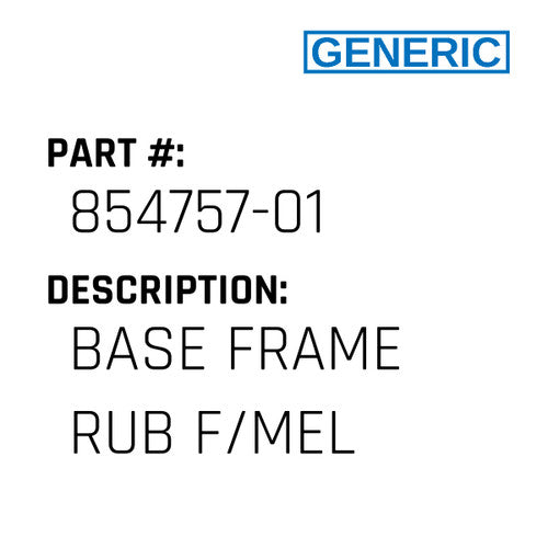 Base Frame Rub F/Mel - Generic #854757-01