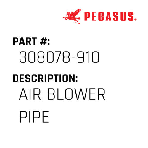 Air Blower Pipe - Pegasus #308078-910