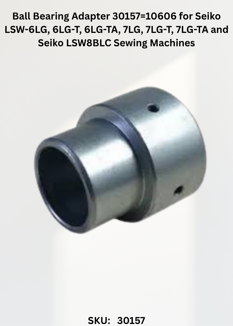 Ball Bearing Adapter 30157=10606 for Seiko LSW-6LG, 6LG-T, 6LG-TA, 7LG, 7LG-T, 7LG-TA and Seiko LSW8BLC Sewing Machines