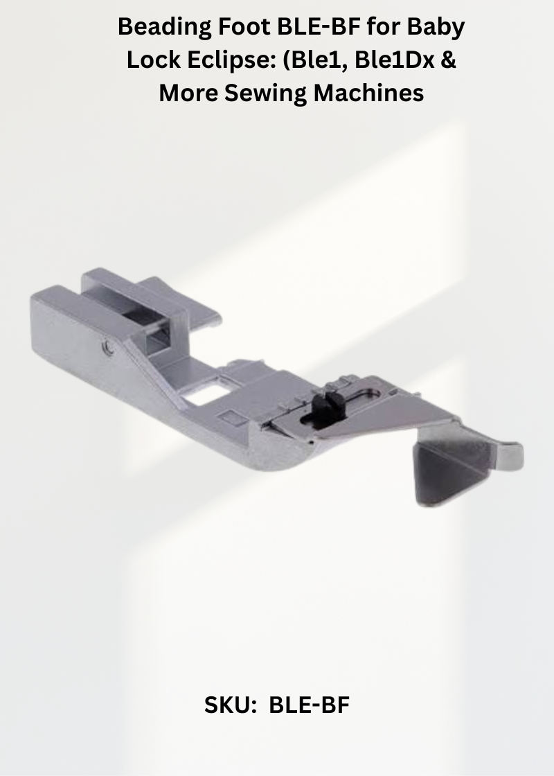 Beading Foot BLE-BF for Baby Lock Eclipse: (Ble1, Ble1Dx & More Sewing Machines