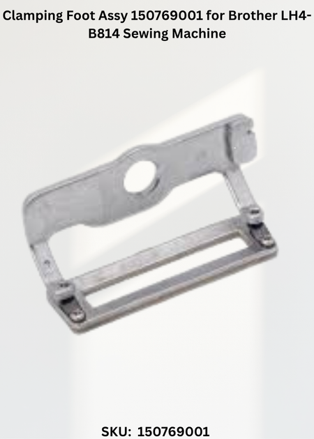 Clamping Foot Assy 150769001 for Brother LH4-B814 Sewing Machine