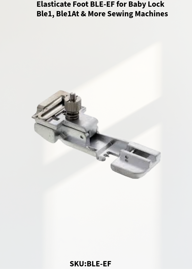 Elasticate Foot BLE-EF for Baby Lock Ble1, Ble1At & More Sewing Machines