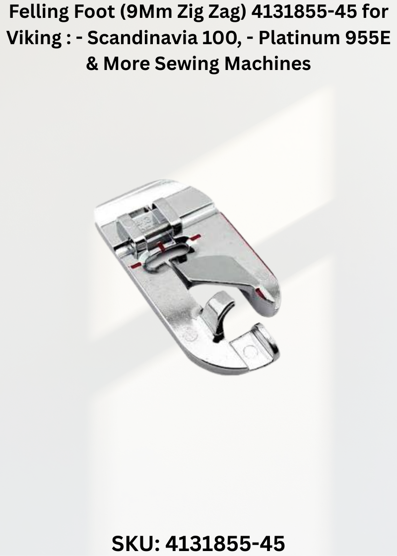Felling Foot (9Mm Zig Zag) 4131855-45 for Viking : - Scandinavia 100, - Platinum 955E & More Sewing Machines
