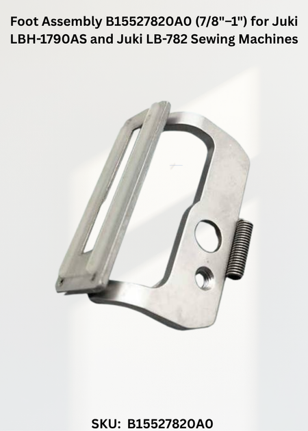 Foot Assembly B15527820A0 (7/8"–1") for Juki LBH-1790AS and Juki LB-782 Sewing Machines