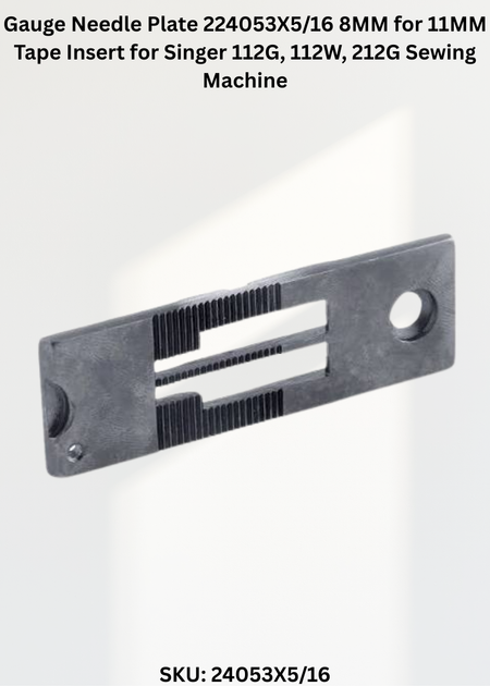 Gauge Needle Plate 224053X5/16 8MM for 11MM Tape Insert for Singer 112G, 112W, 212G Sewing Machine
