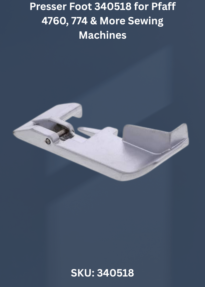Presser Foot 340518 for Pfaff 4760, 774 & More Sewing Machines