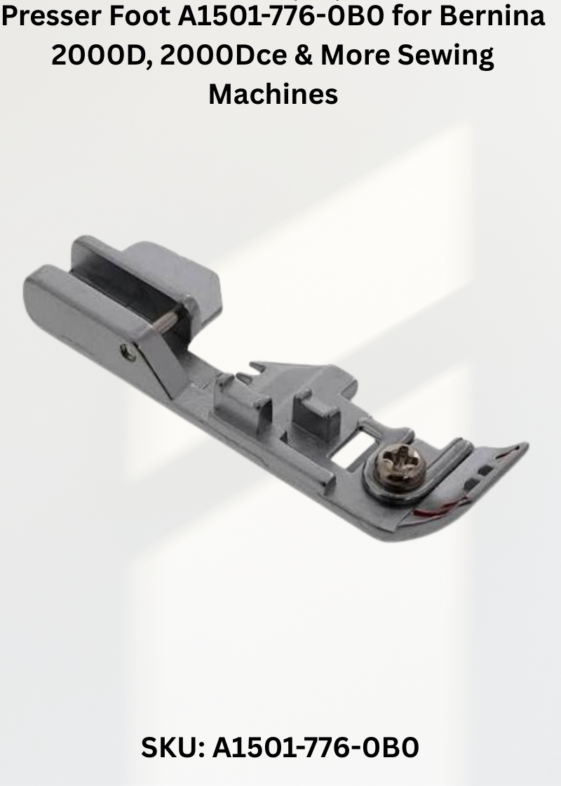 Presser Foot A1501-776-0B0 for Bernina 2000D, 2000Dce & More Sewing Machines