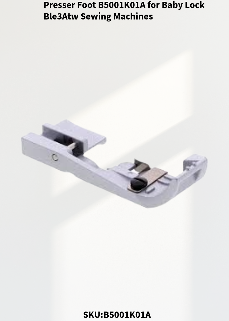 Presser Foot B5001K01A for Baby Lock Ble3Atw Sewing Machines