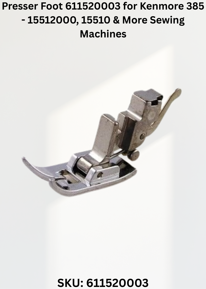 Presser Foot 611520003 for Kenmore 385 - 15512000, 15510 & More Sewing Machines