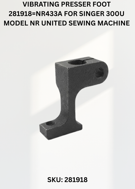 Vibrating Presser Foot 281918=NR433A for Singer 300U Model NR United Sewing Machine